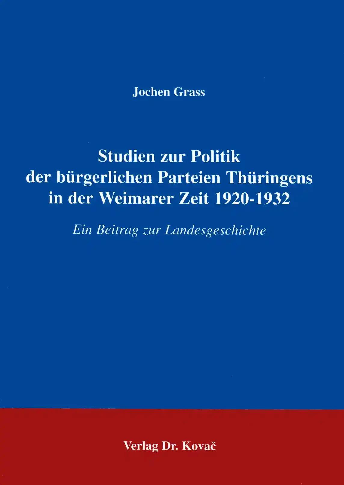 Studien zur Politik der bÃ¼rgerlichen Parteien ThÃ¼ringens in der Weimarer Zeit 1920 - 1932, Ein Beitrag zur Landesgeschichte - Jochen Grass