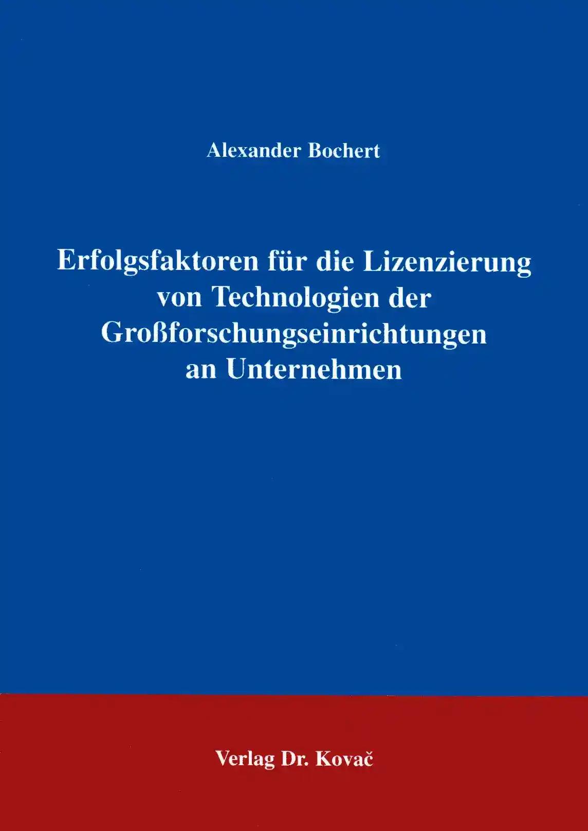 Erfolgsfaktoren für die Lizenzierung von Technologien der Großforschungseinrichtungen an Unternehmen, - Alexander Bochert