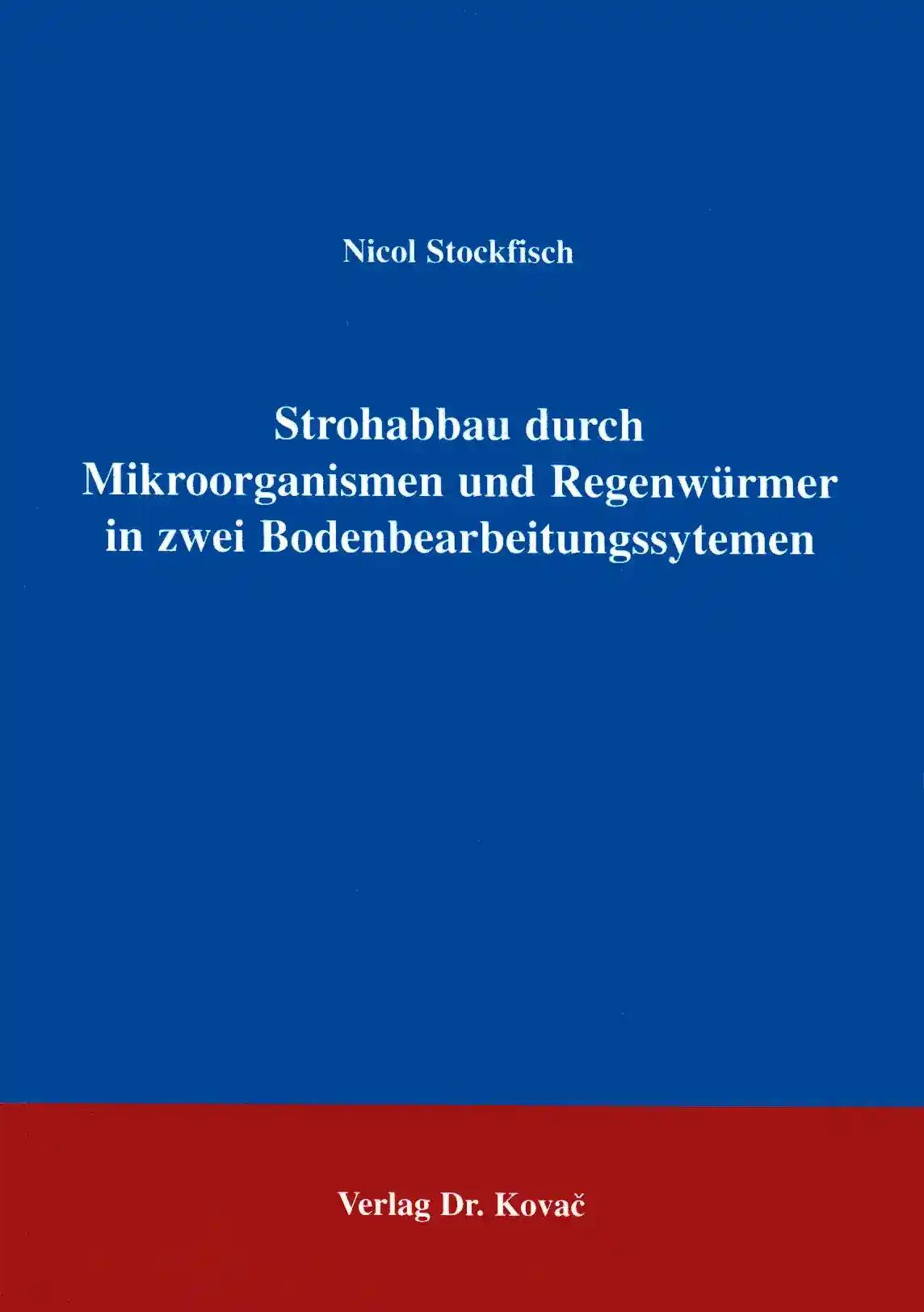 Strohabbau durch Mikroorganismen und Regenwürmer in zwei Bodenbearbeitungssystemen, - Nicol Stockfisch