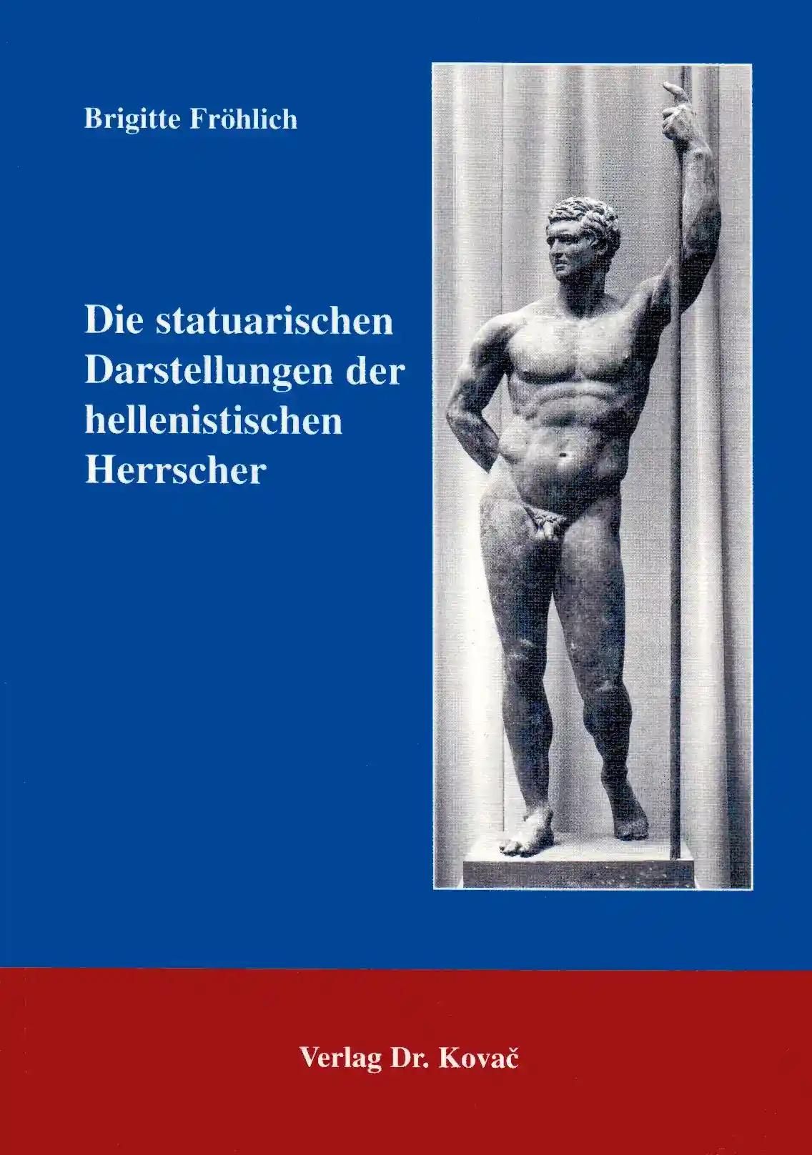 Die statuarischen Darstellungen der hellenistischen Herrscher, - Brigitte FrÃ hlich