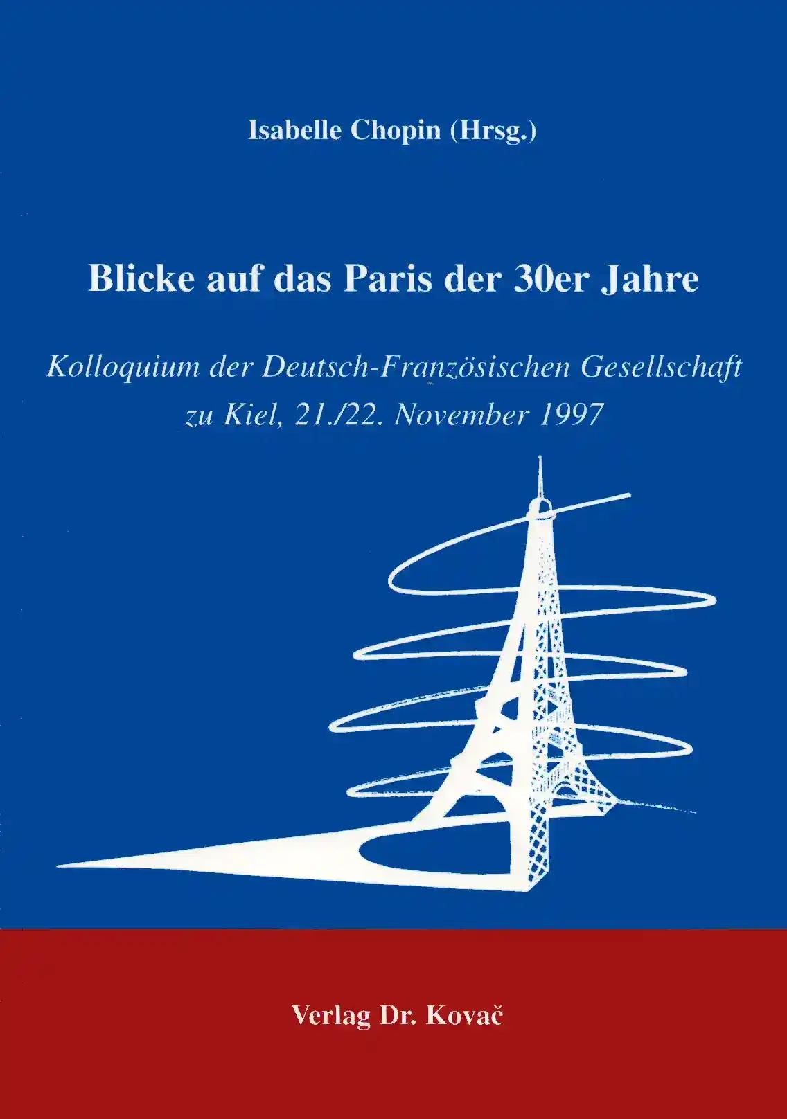 Blick auf das Paris der 30er Jahre, Kolloquium der Deutsch-FranzÃ sischen Gesellschaft zu Kiel 22./23. November 1997 - Isabelle Chopin