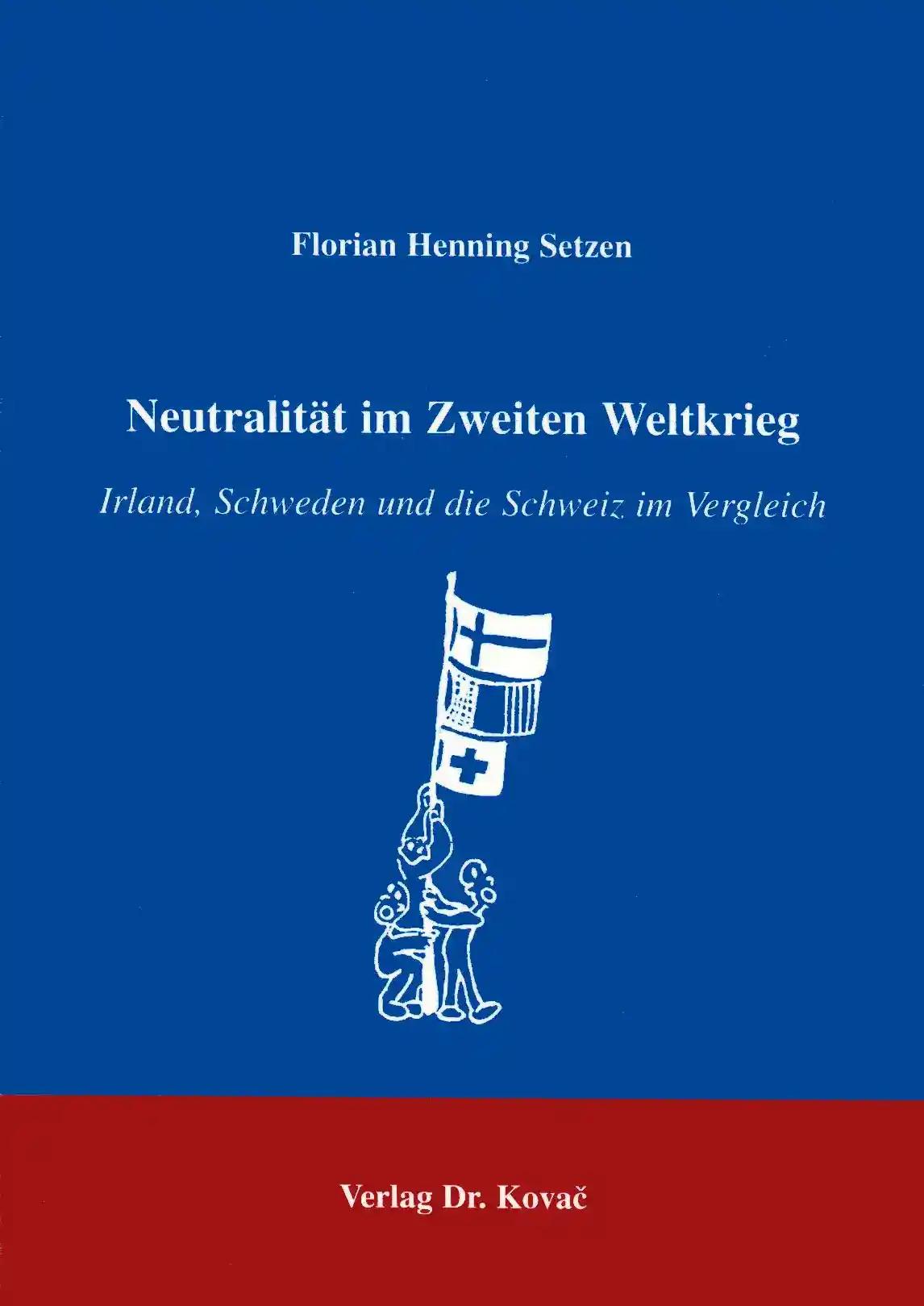 Neutralität im Zweiten Weltkrieg, Irland, Schweden und die Schweiz im Vergleich - Florian Henning Setzen