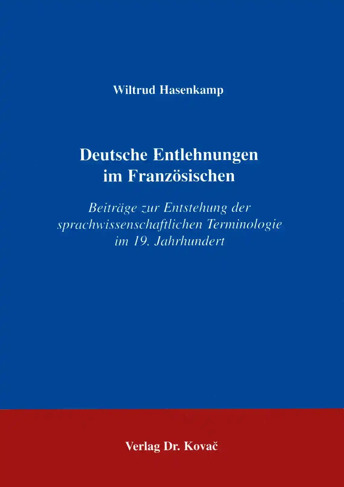 Deutsche Entlehnungen im Französischen, Beiträge zur Entstehung der sprachwissenschaftlichen Terminologie im 19. Jahrhundert - Wiltrud Hasenkamp