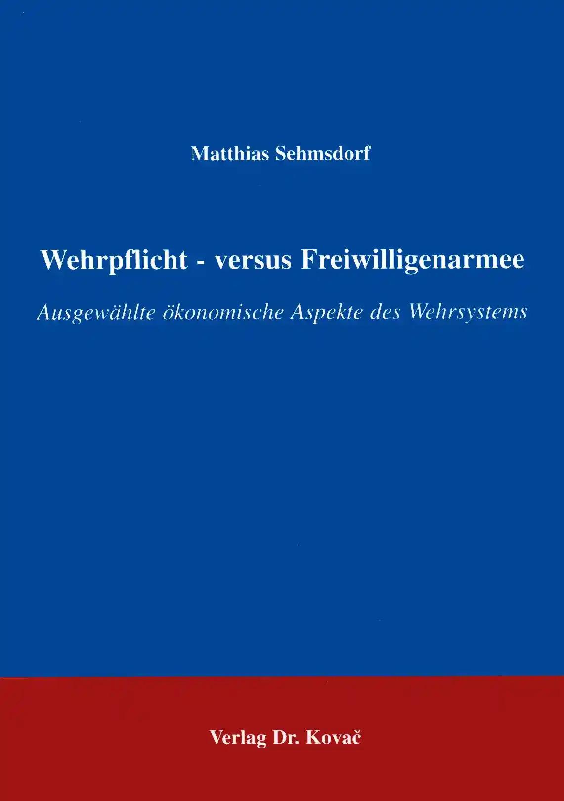 Wehrpflicht - versus Freiwilligenarmee, ausgewählte ökonomische Aspekte des Wehrsystems - Matthias Sehmsdorf