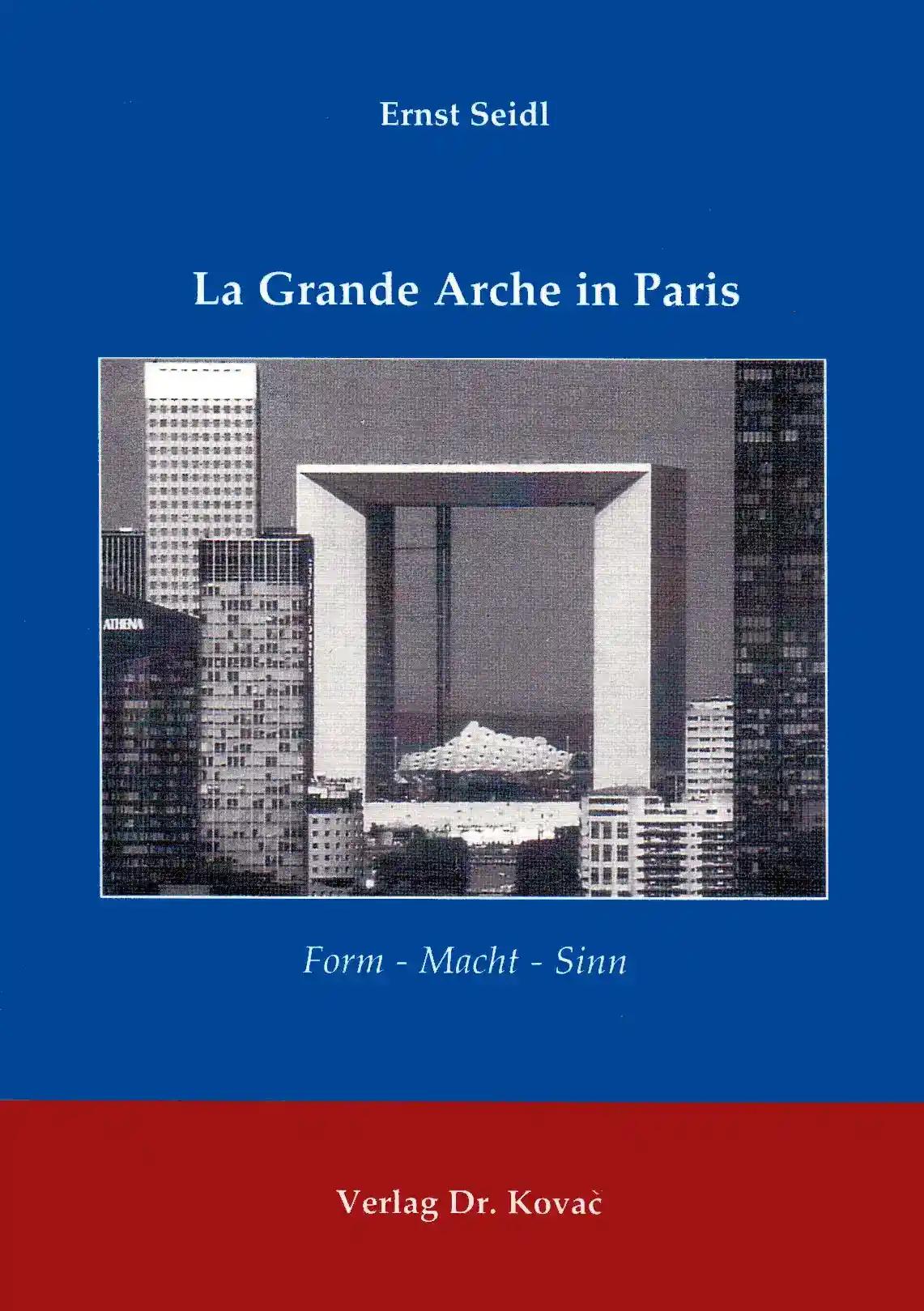 La Grande Arche in Paris, Form - Macht - Sinn - Ernst Seidl