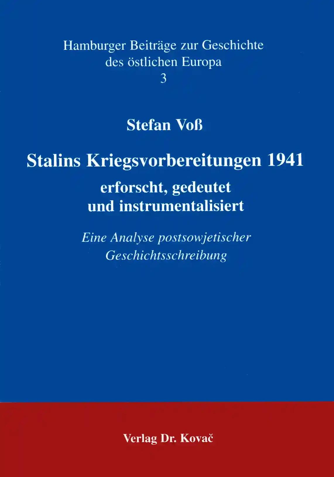 Stalins Kriegsvorbereitungen 1941 - erforscht, gedeutet und instrumentalisiert, Eine Analyse postsowjetischer Geschichtsschreibung - Stefan VoÃŸ