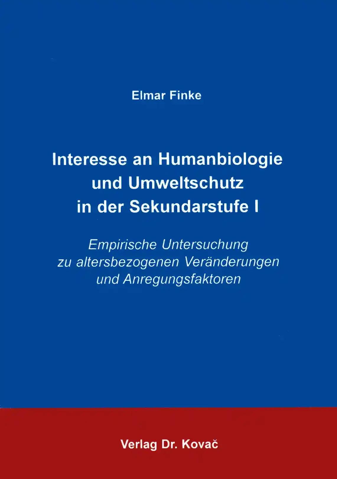 Interesse an Humanbiologie und Umweltschutz in der Sekundarstufe I, Empirische Untersuchung zu altersbezogenen VerÃ¤nderungen und Anregungsfaktoren - Elmar Finke