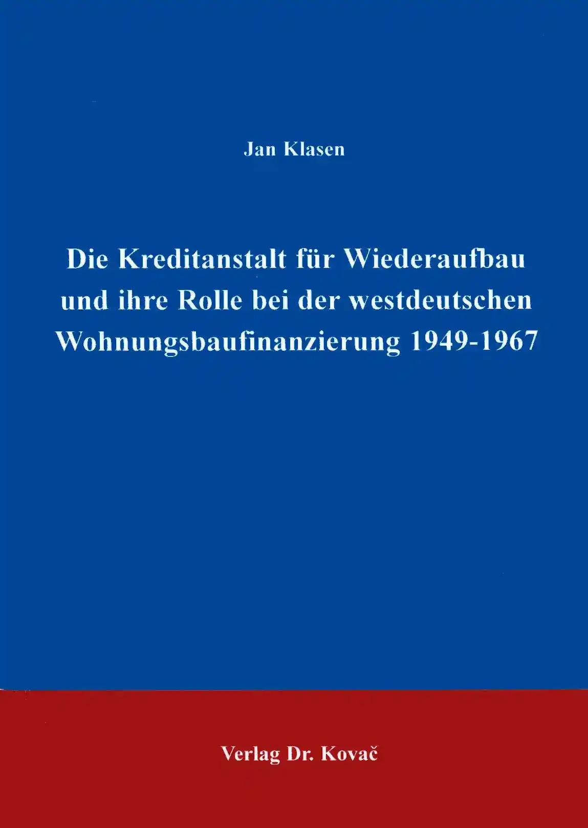 Die Kreditanstalt fÃ¼r Wiederaufbau und ihre Rolle in der westdeutschen Wohnungsbaufinanzierung 1949-1967, - Jan Klasen