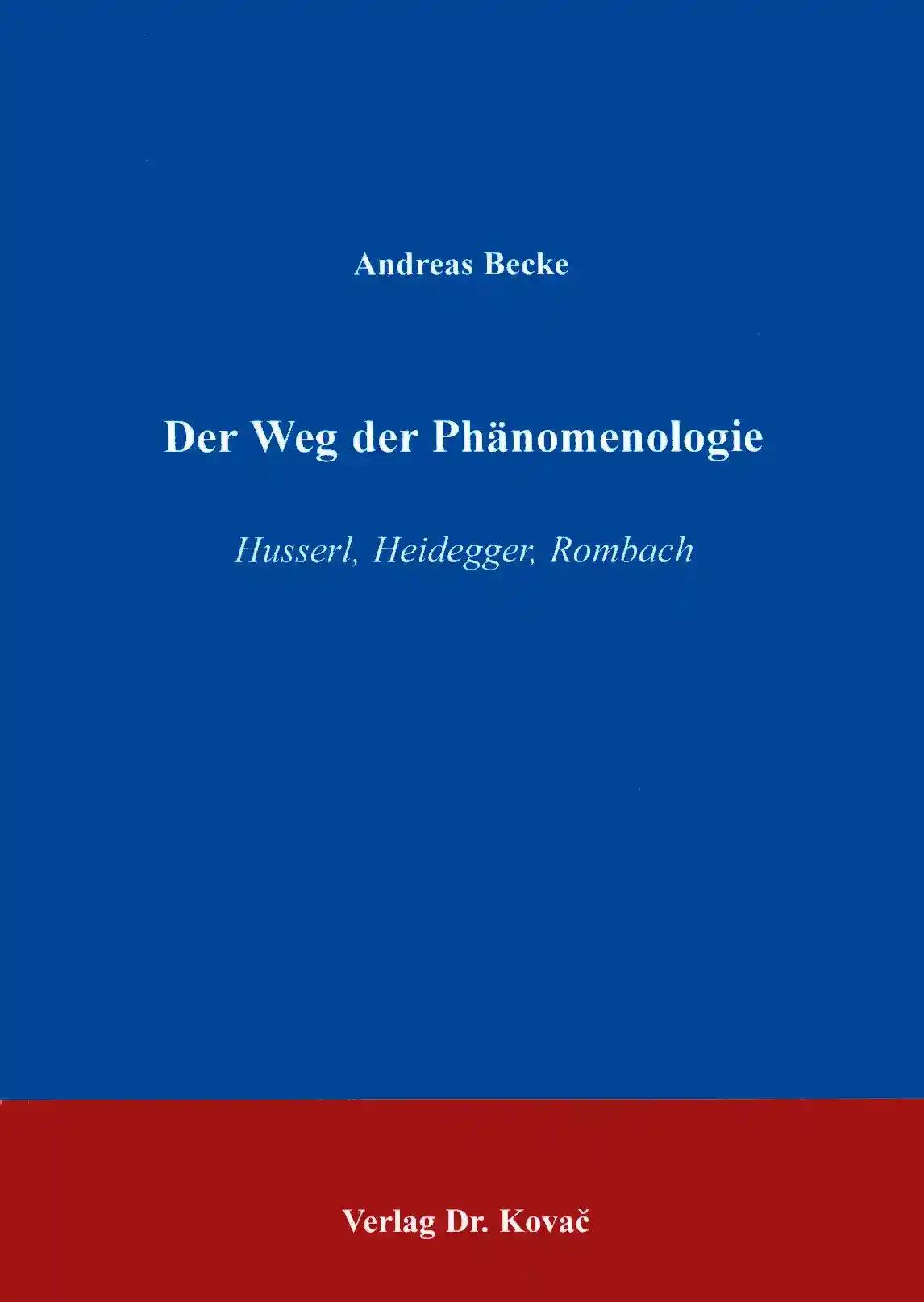 Der Weg der PhÃ¤nomenologie, Husserl, Heidegger, Rombach - Andreas Becke