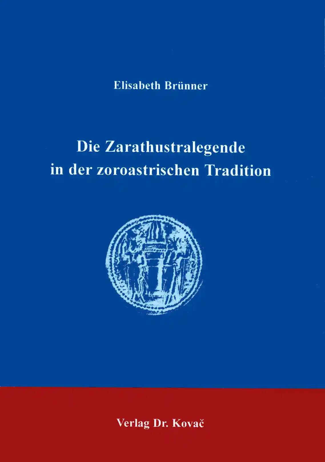 Die Zarathustralegende in der zoroastrischen Tradition, - Elisabeth Brünner