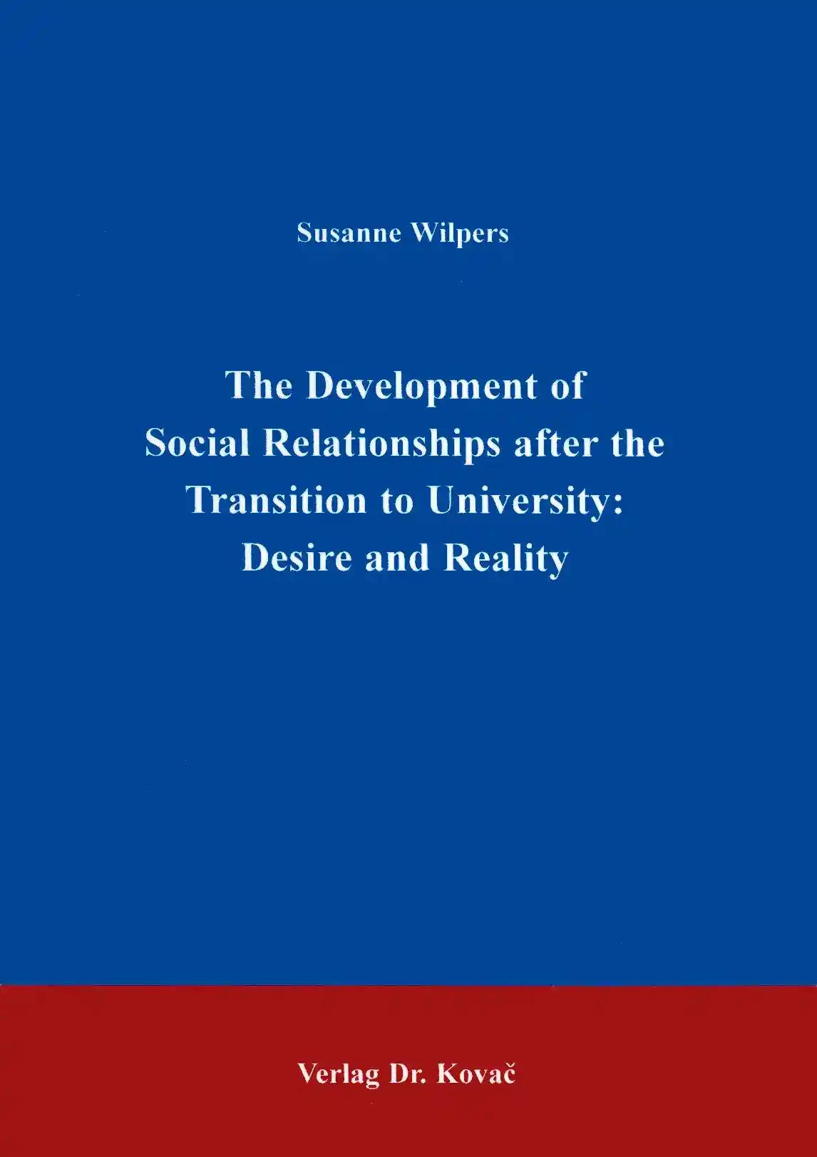 The Development of social Relationships after the Transition to University: Desire and Reality, - Susanne Wilpers