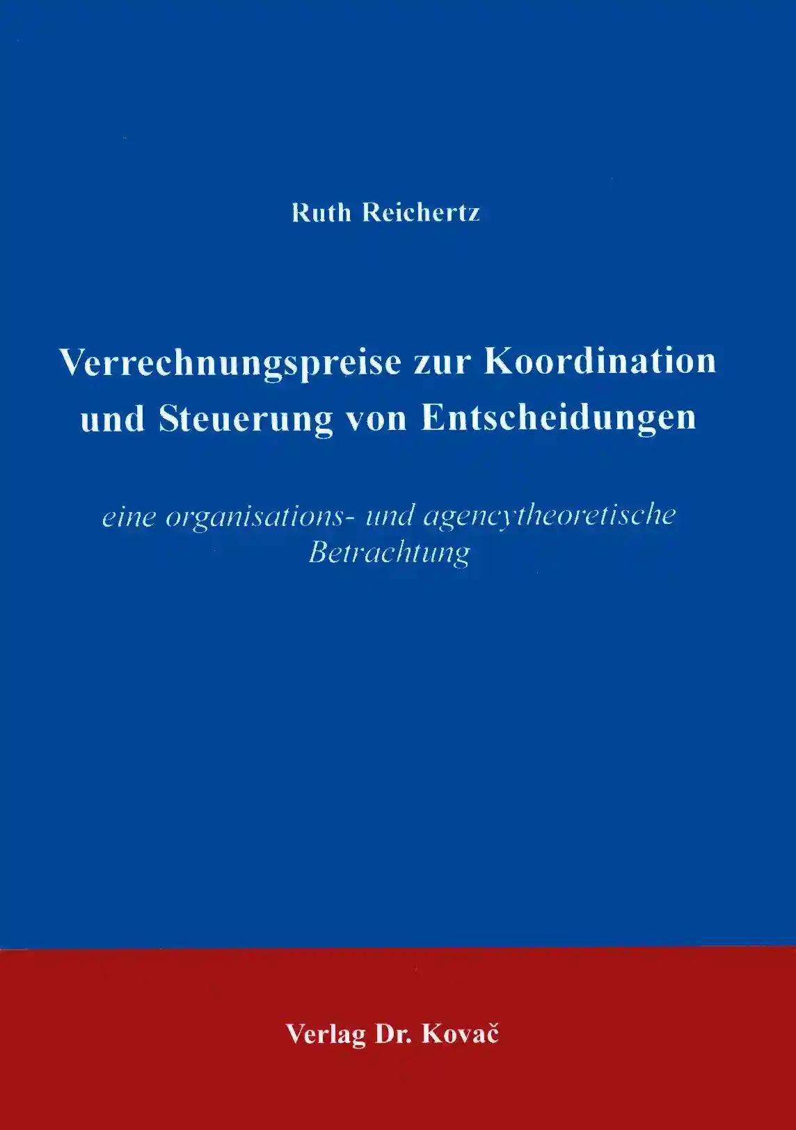 Verrechnungspreise zur Koordination und Steuerung von Entscheidungen, eine organisations- und agencytheoretische Betrachtung - Ruth Reichertz