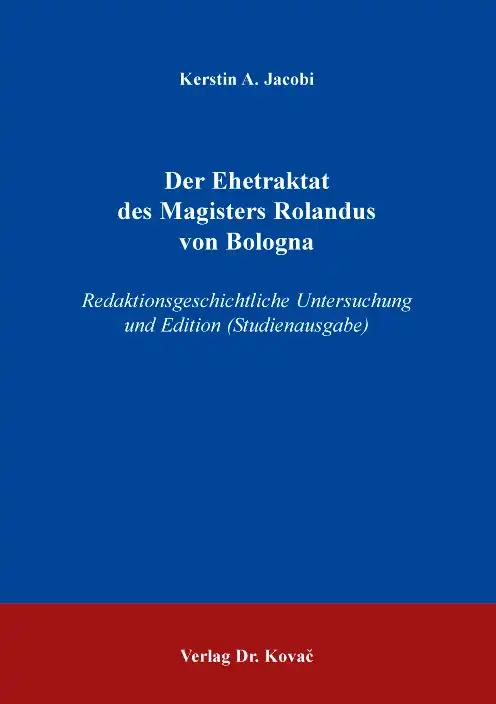 Der Ehetraktat des Magisters Rolandus von Bologna, Redaktionsgeschichtliche Untersuchung und Edition (Studienausgabe) - Kerstin A. Jacobi