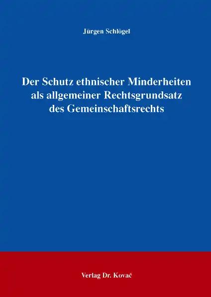 Der Schutz ethnischer Minderheiten als allgemeiner Rechtsgrundsatz des Gemeinschaftsrechts, - Jürgen Schlögel