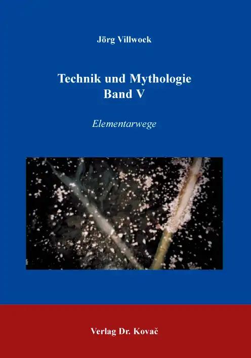 Technik und Mythologie Band V, Elementarwege - JÃ rg Villwock