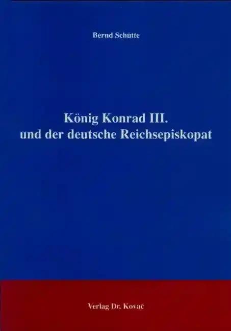 KÃ nig Konrad III. und der deutsche Reichsepiskopat, - Bernd SchÃ¼tte