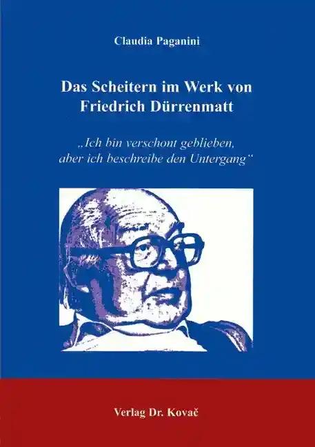 Das Scheitern im Werk von Friedrich DÃ¼rrenmatt, Ich bin verschont geblieben, aber ich beschreibe den Untergang - Claudia Paganini