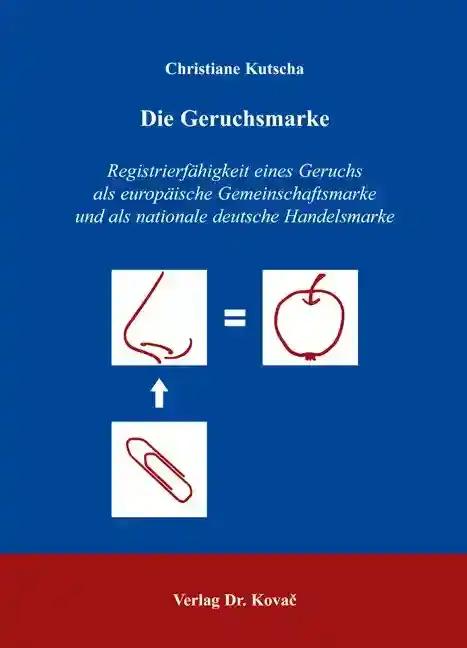 Die Geruchsmarke, Registrierfähigkeit eines Geruchs als europäische Gemeinschaftsmarke und als nationale deutsche Handelsmarke - Christiane Kutscha