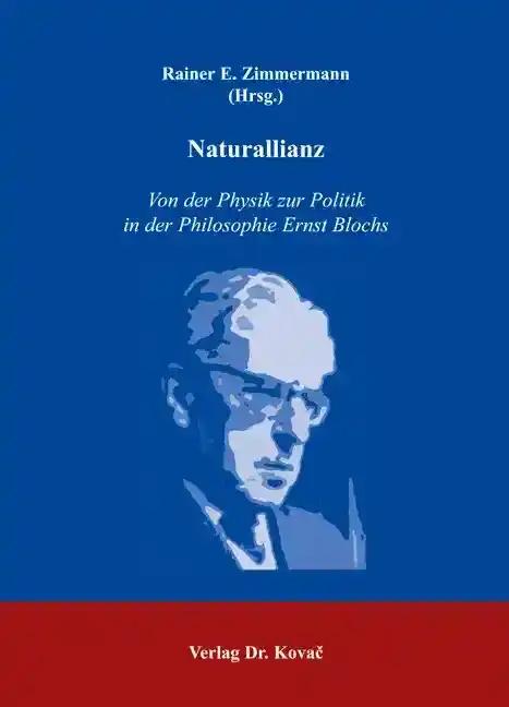 Naturallianz, Von der Physik zur Politik in der Philosophie Ernst Blochs - Rainer E. Zimmermann (Hrsg.)