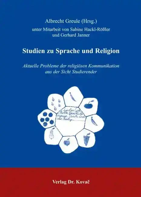 Studien zu Sprache und Religion, Aktuelle Probleme der religiÃ sen Kommunikation aus der Sicht Studierender - Albrecht Greule (Hrsg.) unter Mitarbeit von Sabine Hackl-RÃ ÃŸler und Gerhard Janner