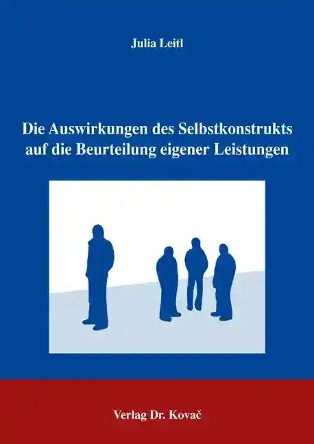 Die Auswirkungen des Selbstkonstrukts auf die Beurteilung eigener Leistungen, - Julia Leitl