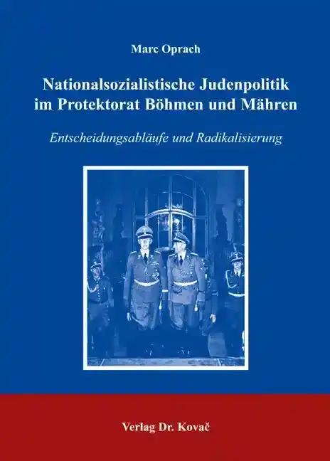 Nationalsozialistische Judenpolitik im Protektorat BÃ hmen und MÃ¤hren, EntscheidungsablÃ¤ufe und Radikalisierung - Marc Oprach