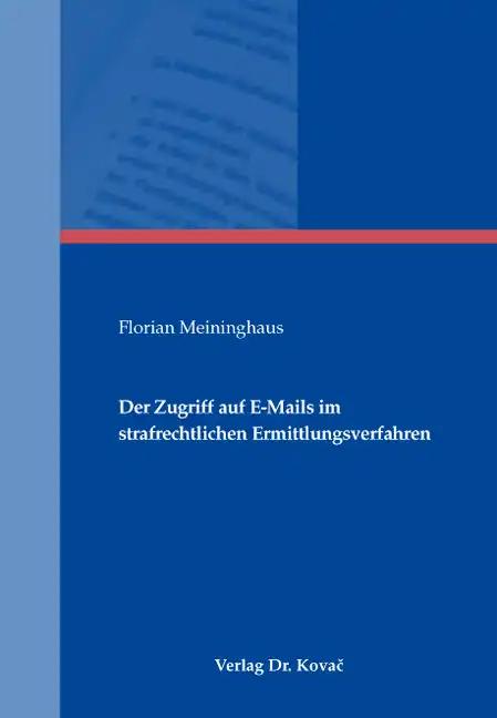 Der Zugriff auf E-Mails im strafrechtlichen Ermittlungsverfahren, - Florian Meininghaus