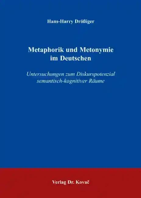Metaphorik und Metonymie im Deutschen, Untersuchungen zum Diskurspotenzial semantisch-kognitiver RÃ¤ume - Hans-Harry DrÃ ÃŸiger