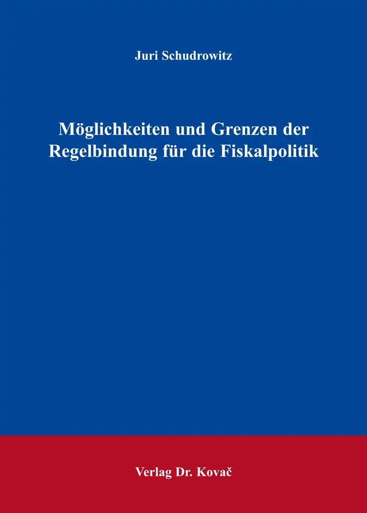 Möglichkeiten und Grenzen der Regelbindung für die Fiskalpolitik, - Juri Schudrowitz