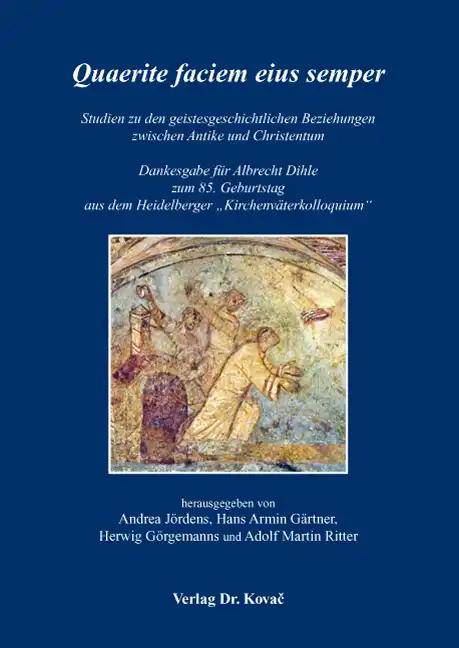 Quaerite faciem eius semper, Studien zu den geistesgeschichtlichen Beziehungen zwischen Antike und Christentum. Dankesgabe für Albrecht Dihle aus dem Heidelberger 