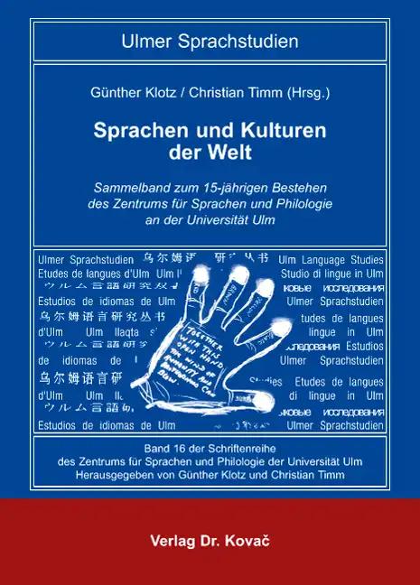 Sprachen und Kulturen der Welt, Sammelband zum 15-jährigen Bestehen des Zentrums für Sprachen und Philologie an der Universität Ulm - Günther Klotz / Christian Timm (Hrsg.)