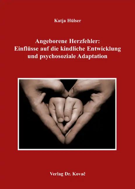 Angeborene Herzfehler: Einflüsse auf die kindliche Entwicklung und psychosoziale Adaptation, - Katja Hülser