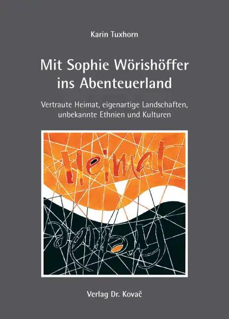 Mit Sophie WÃ rishÃ ffer ins Abenteuerland, Vertraute Heimat, eigenartige Landschaften, unbekannte Ethnien und Kulturen - Karin Tuxhorn
