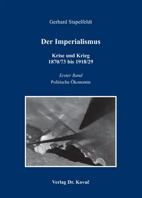 Der Imperialismus - Krise und Krieg 1870/73 bis 1918/29, Erster Band: Politische Ã–konomie - Gerhard Stapelfeldt