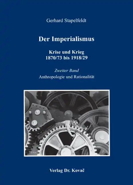 Der Imperialismus - Krise und Krieg 1870/73 bis 1918/29, Zweiter Band: Anthropologie und RationalitÃ¤t - Gerhard Stapelfeldt