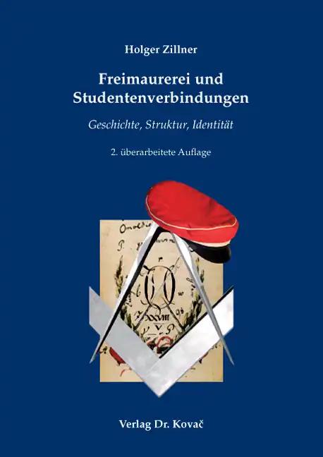Freimaurerei und Studentenverbindungen, Geschichte, Struktur, IdentitÃ¤t. - Holger Zillner