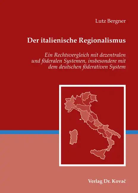 Der italienische Regionalismus, Ein Rechtsvergleich mit dezentralen und fÃ deralen Systemen, insbesondere mit dem deutschen fÃ derativen System - Lutz Bergner