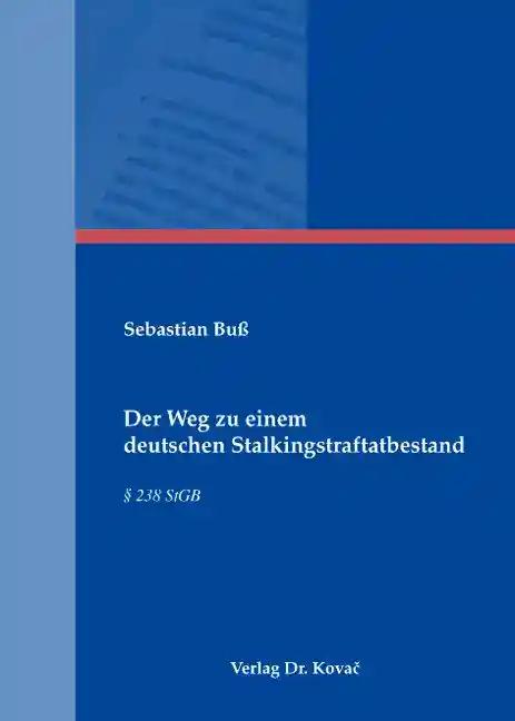 Der Weg zu einem deutschen Stalkingstraftatbestand, §238 StGB - Sebastian Buß
