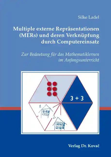 Multiple externe ReprÃ¤sentationen (MERs) und deren VerknÃ¼pfung durch Computereinsatz, Zur Bedeutung fÃ¼r das Mathematiklernen im Anfangsunterricht - Silke Ladel