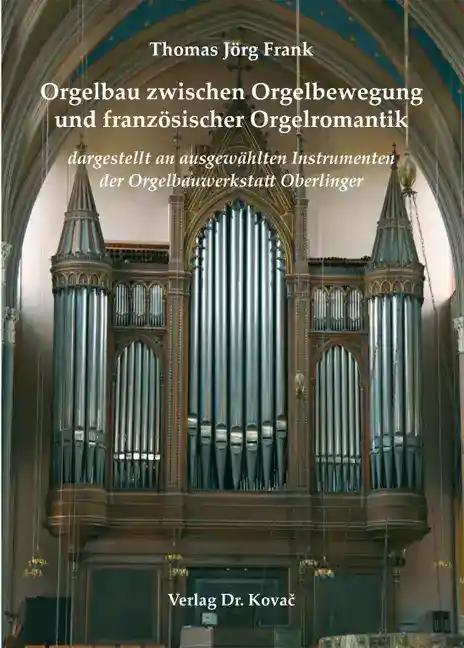 Orgelbau zwischen Orgelbewegung und franzÃ sischer Orgelromantik, dargestellt an ausgewÃ¤hlten Instrumenten der Orgelbauwerkstatt Oberlinger - Thomas JÃ rg Frank