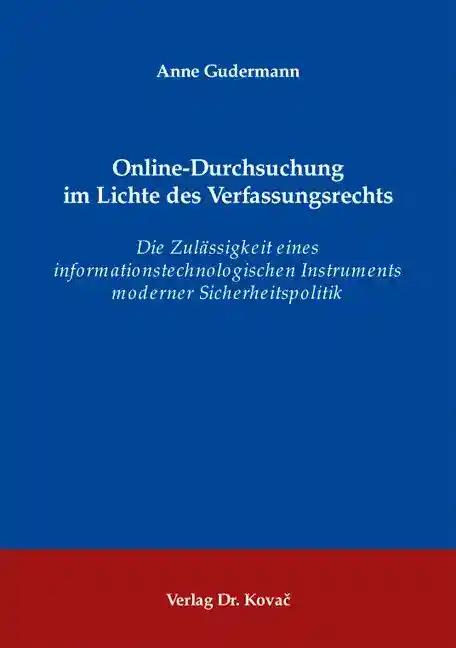 Online-Durchsuchung im Lichte des Verfassungsrechts, Die Zulässigkeit eines informationstechnologischen Instruments moderner Sicherheitspolitik - Anne Gudermann