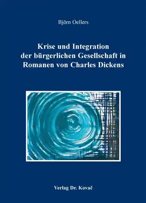 Krise und Integration der bÃ¼rgerlichen Gesellschaft in Romanen von Charles Dickens, - BjÃ rn Oellers