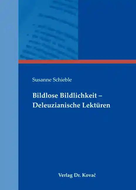 Bildlose Bildlichkeit - Deleuzianische LektÃ¼ren, - Susanne Schieble