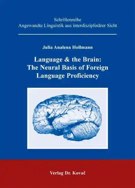 Language & the Brain: The Neural Basis of Foreign Language Proficiency, - Julia Analena Hollmann
