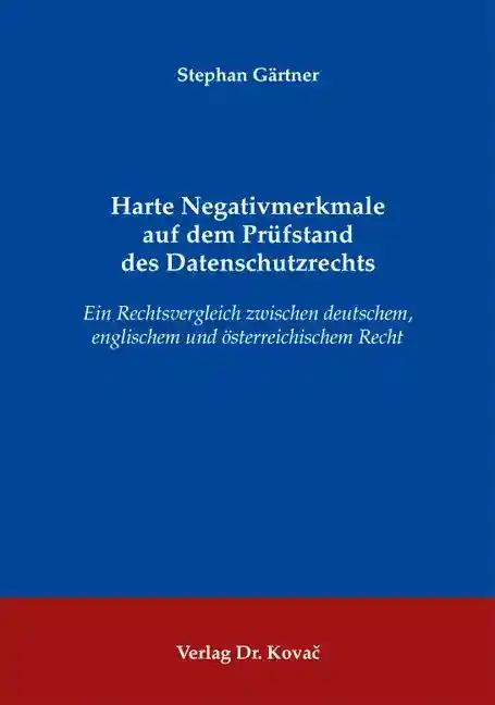 Harte Negativmerkmale auf dem PrÃ¼fstand des Datenschutzrechts, Ein Rechtsvergleich zwischen deutschem, englischem und Ã sterreichischem Recht - Stephan GÃ¤rtner