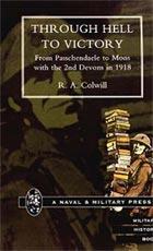THROUGH HELL TO VICTORY. From Passchendaele to Mons with the 2nd Devons In 1918. - by R.A Colwill