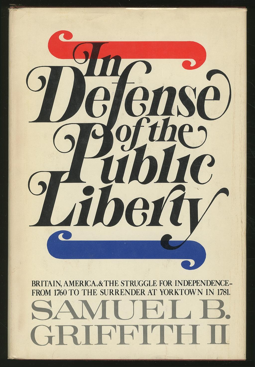 In Defense of the Public Liberty: Britain, America, and the Struggle for Independence - From 1760 to the Surrender at Yorktown in 1781 - GRIFFITH II, Samuel B.