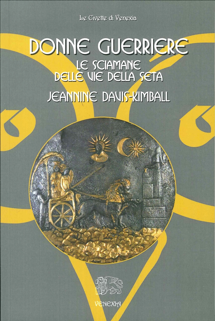 Donne Guerriere. Le Sciamane delle Vie della Seta - Jeannine Davis Kimball