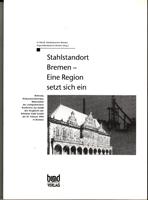 Stahlstandort Bremen - Eine Region setzt sich ein - IG Metall, Arbeiterkammer Bremen, Angestelltenkammer Bremen (Hrsg.)