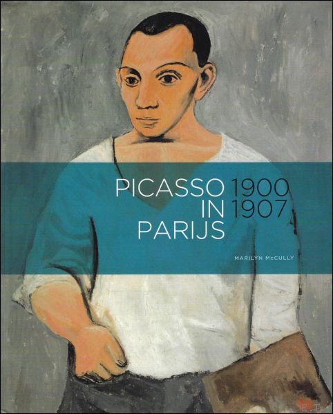 Picasso in Paris 1900-1907. Marilyn McCully. Met bijdragen van Peter Read, Nienke Bakker en Isabel Cendoya Ferrer . [ ] [Couverture rigide]
